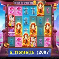 a fronteira (2007 filme completo download)